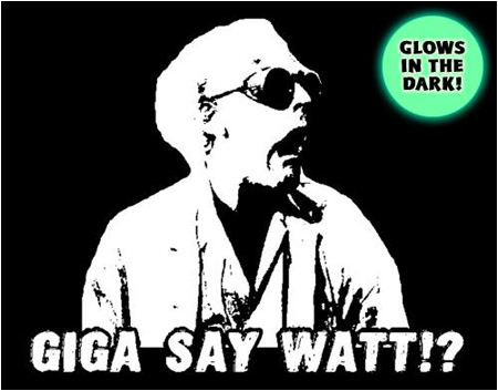 The 'Giga Say Watt!?' glow-in-the-dark t-shirt Now available on I-Mockery.com!