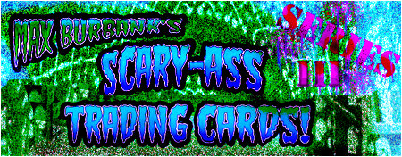 Max' Burbank's Scary-Ass Trading Cards.