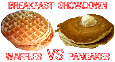 Waffles vs. Pancakes! THERE'S ONLY ROOM FOR ONE ON YOUR PLATE!