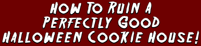 How To Ruin A Perfectly Good Halloween Cookie House!
