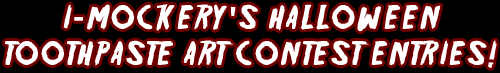 I-Mockery's Halloween Toothpaste Art Contest!