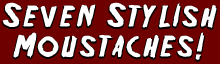 SEVEN STYLISH MOUSTACHES!