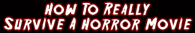 How To Really Survive A Horror Movie
