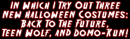 In Which I Try Out Three New Halloween Costumes: Back To The Future, Teen Wolf, And Domo-Kun!