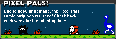 Pixel Pals! Our infamous 8-bit comic strip has returned!