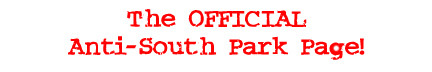 The OFFICIAL Anti-South Park Page!