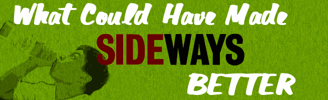 What Could Have Made "Sideways" Better