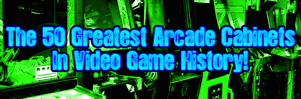 The 50 Greatest Arcade Cabinets In Video Game History!