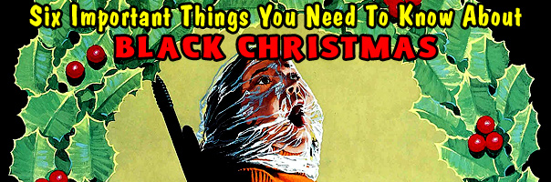 Six Important Things You Need To Know About Black Christmas!