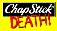 CHAPSTICK DEATH!