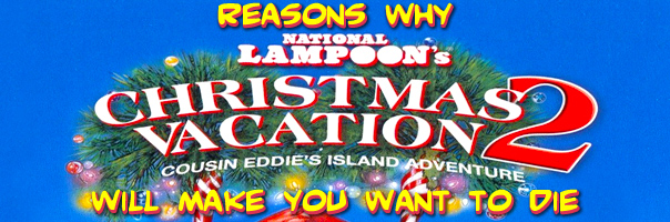 Reasons Why National Lampoon's Christmas Vacation 2: Cousin Eddie's Island Adventure Will Make You Want To Die!