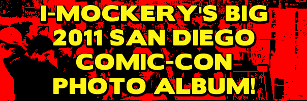 I-Mockery's Big 2011 San Diego Comic-Con Photo Album!