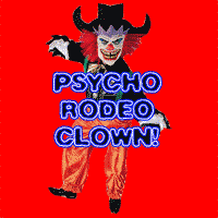 PSYCHO RODEO CLOWN! IT DOESN'T GET COOLER THAN THAT!