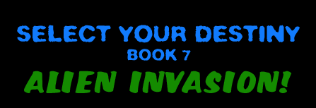 SELECT YOUR DESTINY BOOK #7 - ALIEN INVASION!