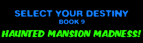 SELECT YOUR DESTINY BOOK #9 - HAUNTED MANSION MADNESS!