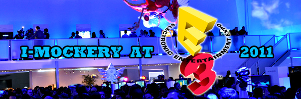 I-Mockery At E3 2011 - The Electronics Entertainment Expo!