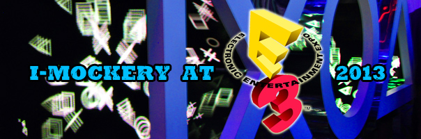 I-Mockery At E3 2013 - The Electronics Entertainment Expo!