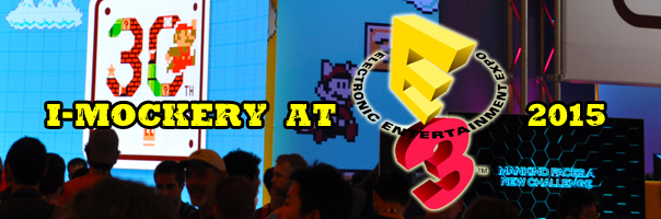 I-Mockery At E3 2015 - The Electronics Entertainment Expo!