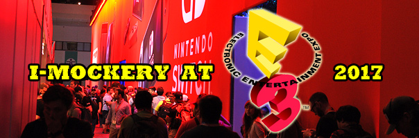 I-Mockery At E3 2017 - The Electronics Entertainment Expo!