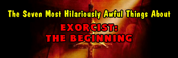 The Seven Most Hilariously Awful Things About Exorcist: The Beginning