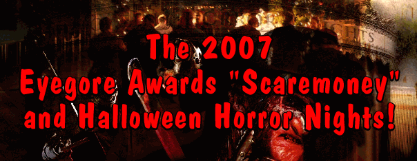 The 2007 Eyegore Awards Scaremoney and Halloween Horror Nights!