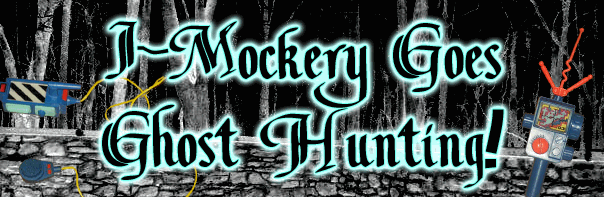 I-Mockery Goes Ghost Hunting!