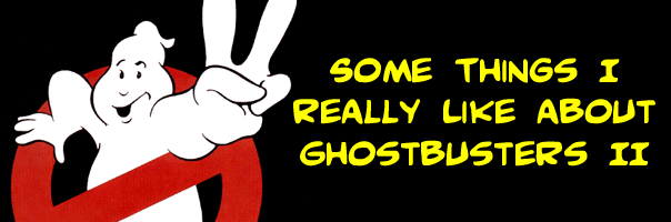 Ten Things I Liked About Ghostbusters II!