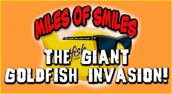 Miles of Smiles... THE GIANT GOLDFISH INVASION!