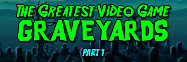 The Greatest Graveyards In Video Game History: Part 1!