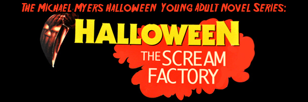 The Michael Myers Halloween Young Adult Horror Novels - Halloween: The Scream Factory. By Kelly O'Rourke