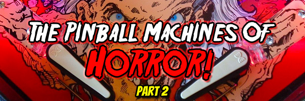 The Pinball Machines Of Horror: Part 2! The Wonderful World of Horror-Themed Pinball Machines!