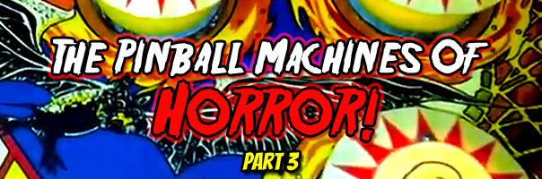 The Pinball Machines Of Horror: Part 3! The Wonderful World of Horror-Themed Pinball Machines!