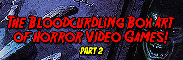 The Bloodcurdling Box Art Of Horror Video Games: Part 2!