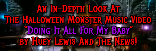 An In-Depth Look At "Doing It All For My Baby" - The Halloween Monster Music Video By Huey Lewis And The News!