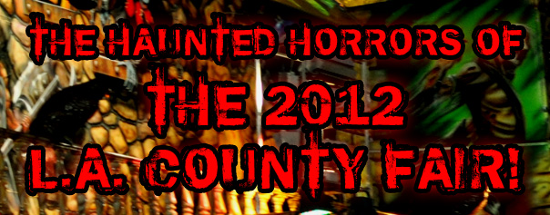 The Haunted Horrors Of The 2012 Los Angeles County Fair!