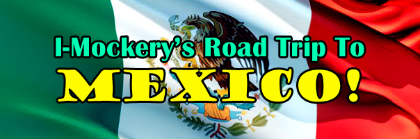 I-Mockery's Road Trip To Mexico!