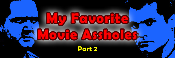 My Favorite Movie Assholes: Part 2