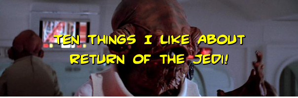 Ten Things I Like About Return Of The Jedi!