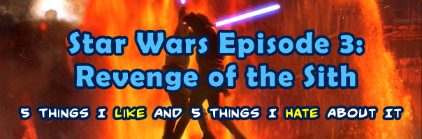Ten Things I Like And Hate About Star Wars: Episode III - Revenge Of The Sith!