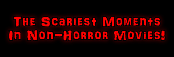 The Scariest Moments In Non-Horror Movies!