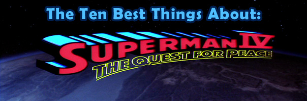 The Ten Best Things About Superman IV: The Quest For Peace!