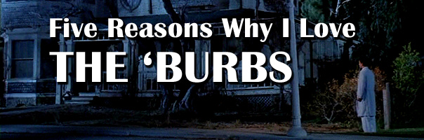 Five Reasons Why I Love The 'Burbs!