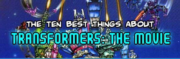 The Ten Best Things About Transformers: The Movie!
