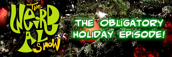 The Weird Al Show - The Obligatory Holiday Episode!