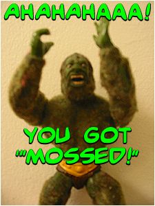 LOL. GOOD ONE MOSS MAN. GOOD ONE. :(
