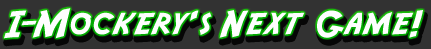 I-Mockery's Next Game!